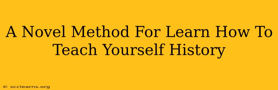 A Novel Method For Learn How To Teach Yourself History