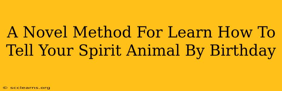 A Novel Method For Learn How To Tell Your Spirit Animal By Birthday