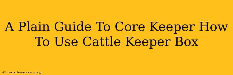 A Plain Guide To Core Keeper How To Use Cattle Keeper Box