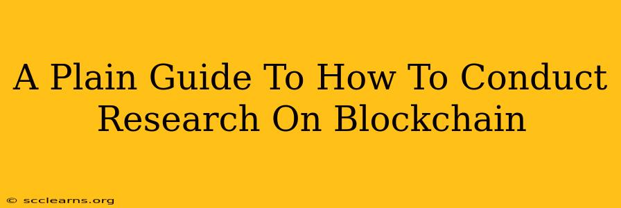 A Plain Guide To How To Conduct Research On Blockchain