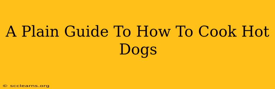 A Plain Guide To How To Cook Hot Dogs