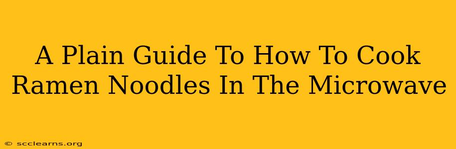 A Plain Guide To How To Cook Ramen Noodles In The Microwave