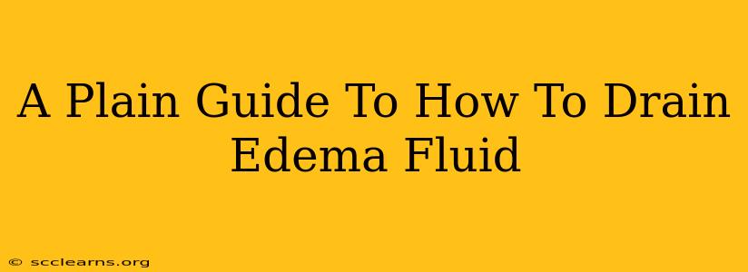 A Plain Guide To How To Drain Edema Fluid