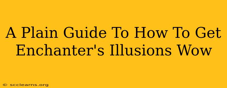 A Plain Guide To How To Get Enchanter's Illusions Wow