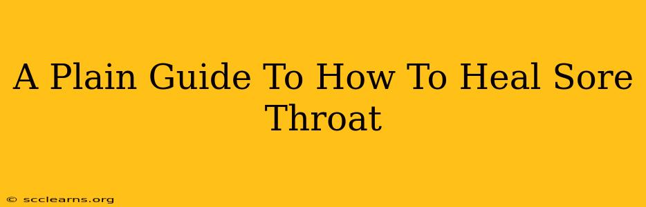 A Plain Guide To How To Heal Sore Throat