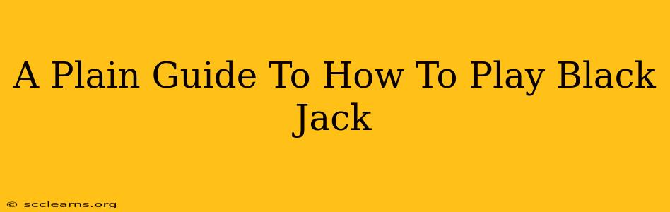 A Plain Guide To How To Play Black Jack