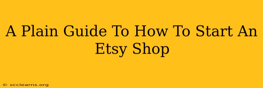 A Plain Guide To How To Start An Etsy Shop