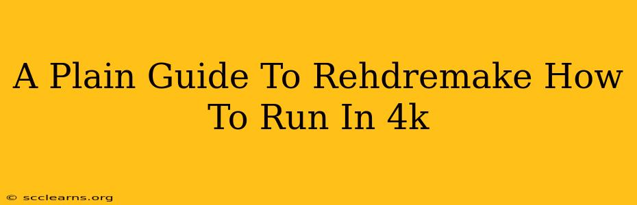 A Plain Guide To Rehdremake How To Run In 4k