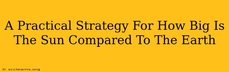 A Practical Strategy For How Big Is The Sun Compared To The Earth
