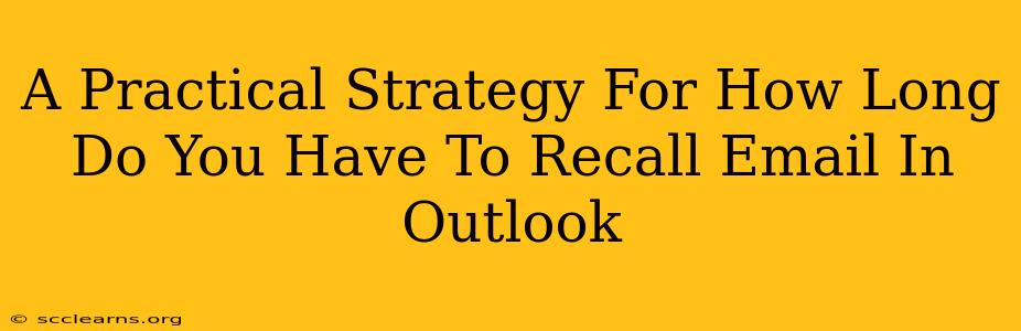 A Practical Strategy For How Long Do You Have To Recall Email In Outlook