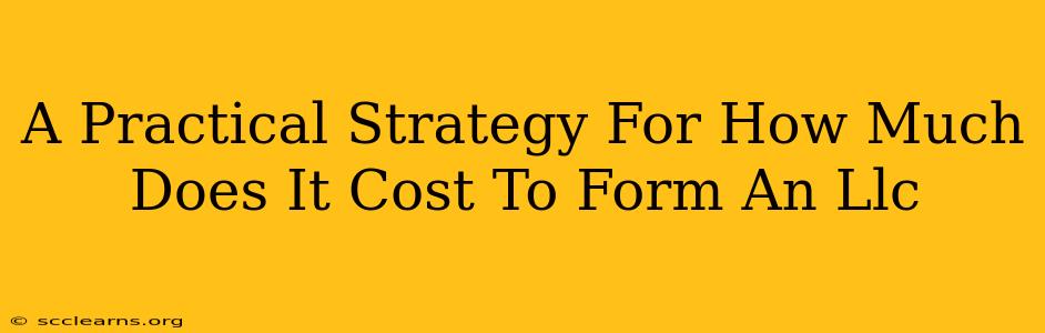 A Practical Strategy For How Much Does It Cost To Form An Llc