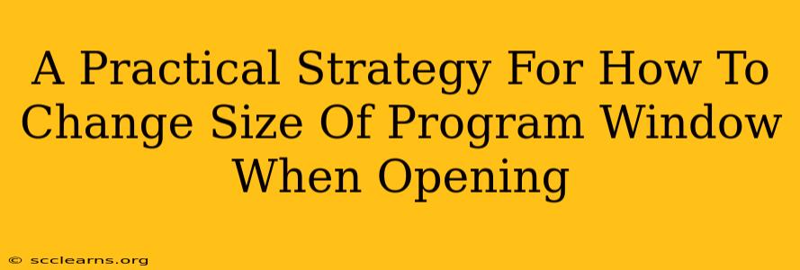 A Practical Strategy For How To Change Size Of Program Window When Opening