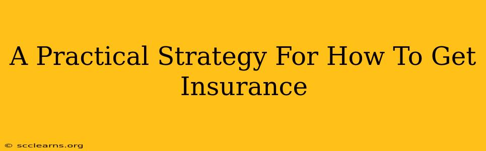 A Practical Strategy For How To Get Insurance