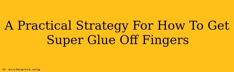 A Practical Strategy For How To Get Super Glue Off Fingers