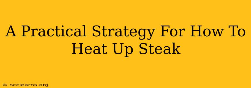 A Practical Strategy For How To Heat Up Steak