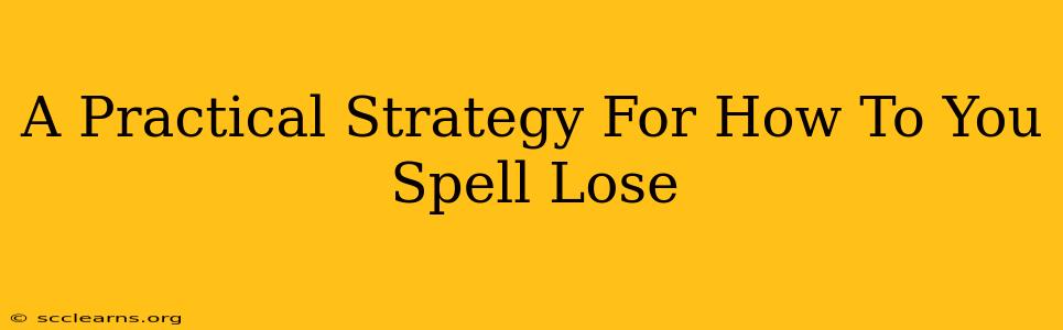 A Practical Strategy For How To You Spell Lose