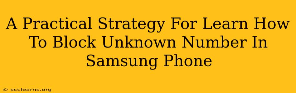 A Practical Strategy For Learn How To Block Unknown Number In Samsung Phone