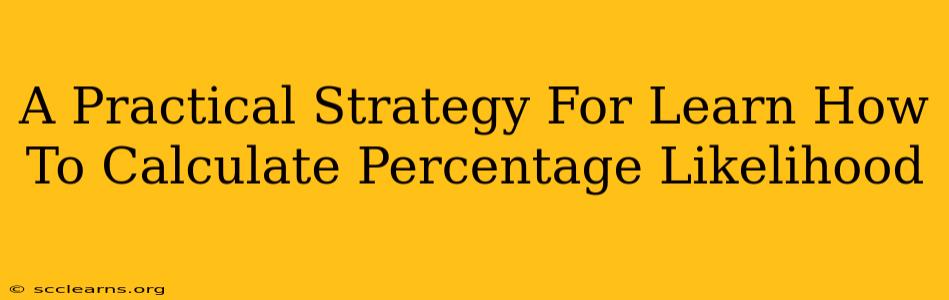 A Practical Strategy For Learn How To Calculate Percentage Likelihood