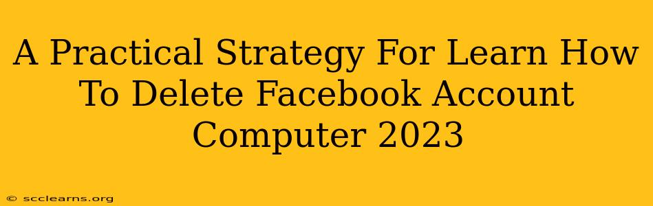 A Practical Strategy For Learn How To Delete Facebook Account Computer 2023