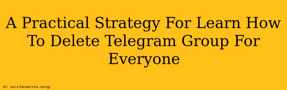 A Practical Strategy For Learn How To Delete Telegram Group For Everyone