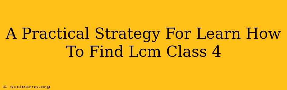 A Practical Strategy For Learn How To Find Lcm Class 4