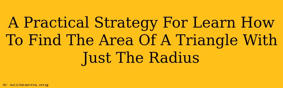 A Practical Strategy For Learn How To Find The Area Of A Triangle With Just The Radius