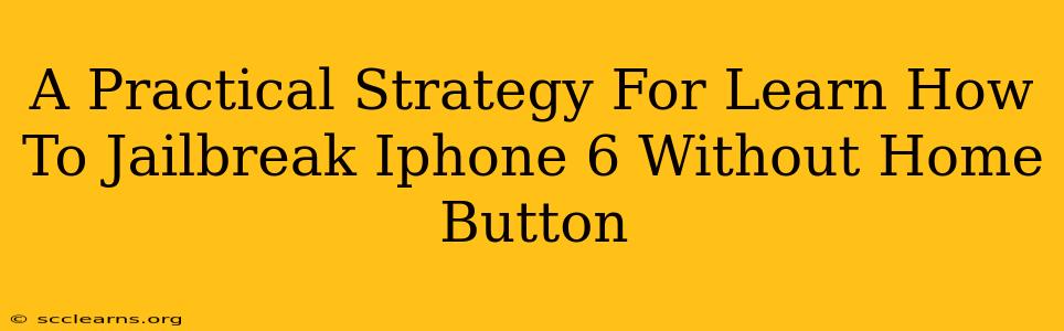 A Practical Strategy For Learn How To Jailbreak Iphone 6 Without Home Button