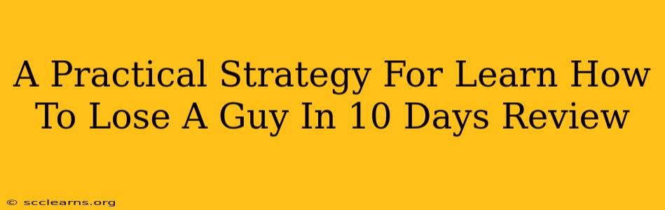 A Practical Strategy For Learn How To Lose A Guy In 10 Days Review