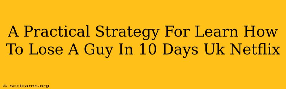 A Practical Strategy For Learn How To Lose A Guy In 10 Days Uk Netflix