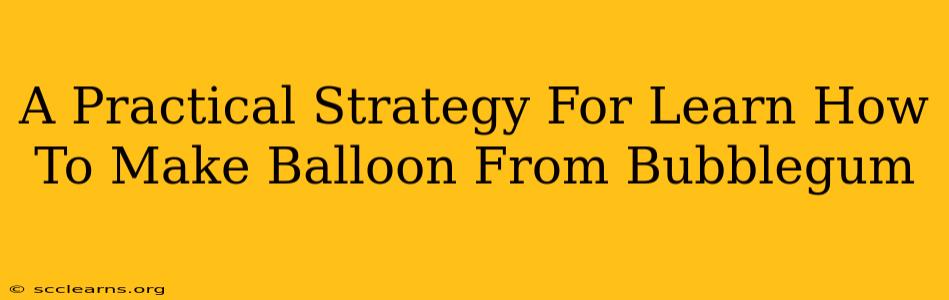 A Practical Strategy For Learn How To Make Balloon From Bubblegum