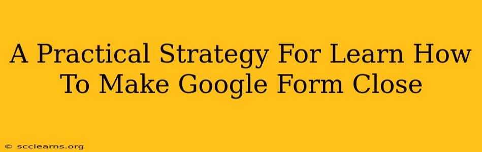 A Practical Strategy For Learn How To Make Google Form Close