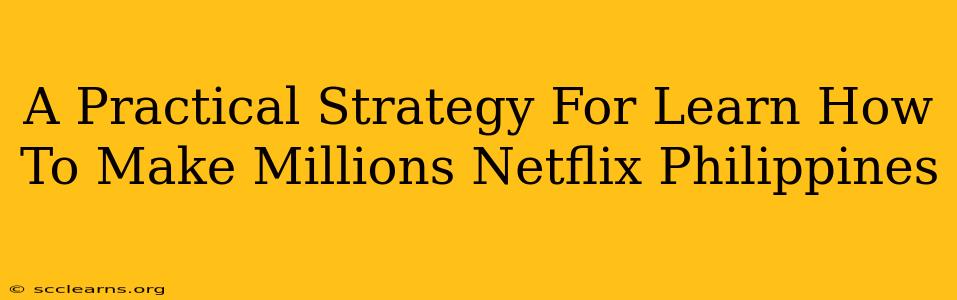 A Practical Strategy For Learn How To Make Millions Netflix Philippines