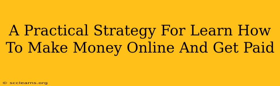 A Practical Strategy For Learn How To Make Money Online And Get Paid