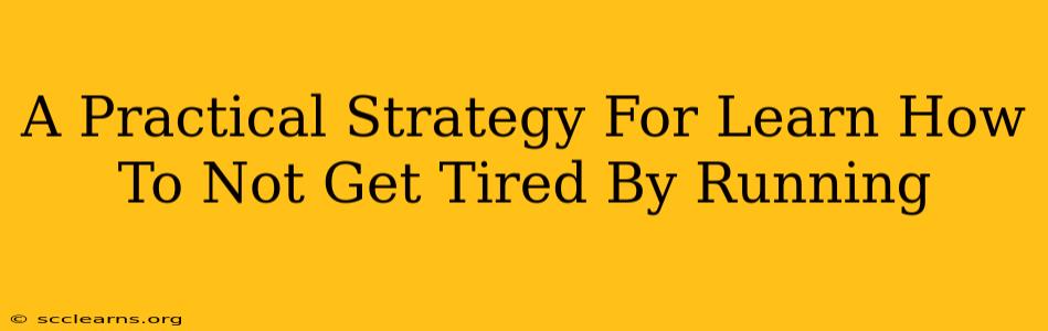 A Practical Strategy For Learn How To Not Get Tired By Running