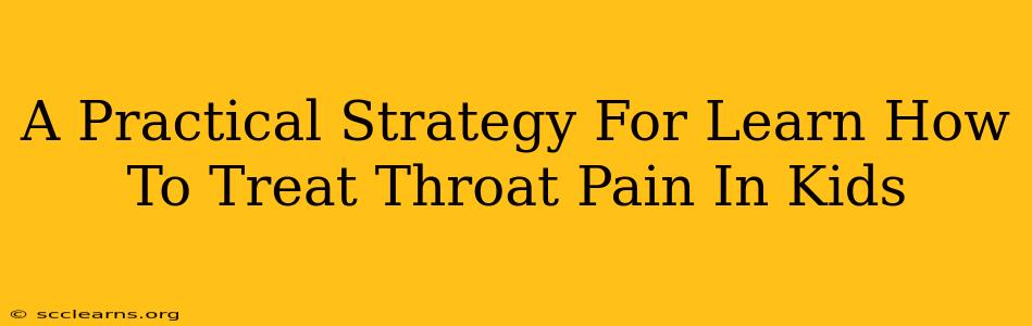 A Practical Strategy For Learn How To Treat Throat Pain In Kids