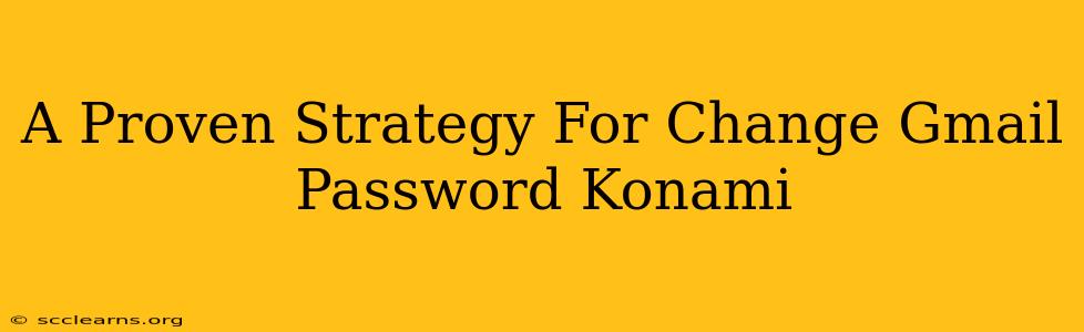 A Proven Strategy For Change Gmail Password Konami