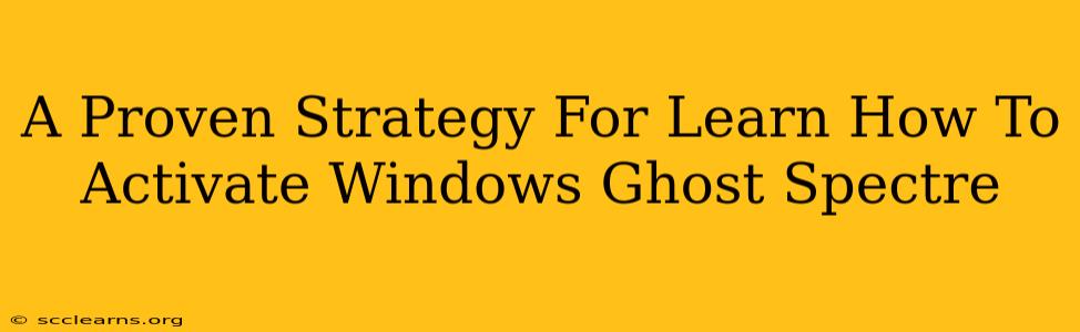 A Proven Strategy For Learn How To Activate Windows Ghost Spectre