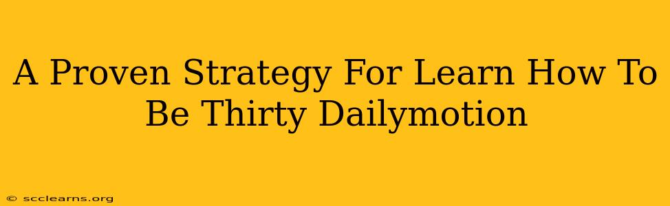 A Proven Strategy For Learn How To Be Thirty Dailymotion