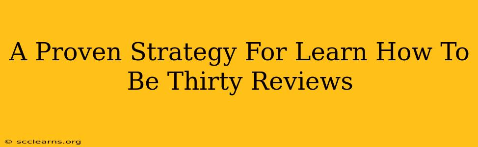 A Proven Strategy For Learn How To Be Thirty Reviews