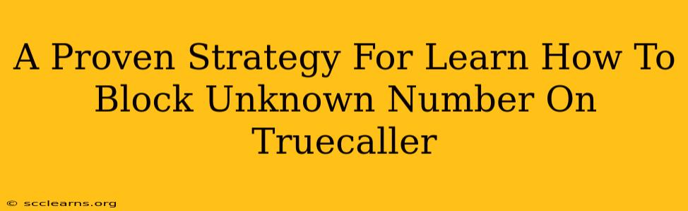 A Proven Strategy For Learn How To Block Unknown Number On Truecaller