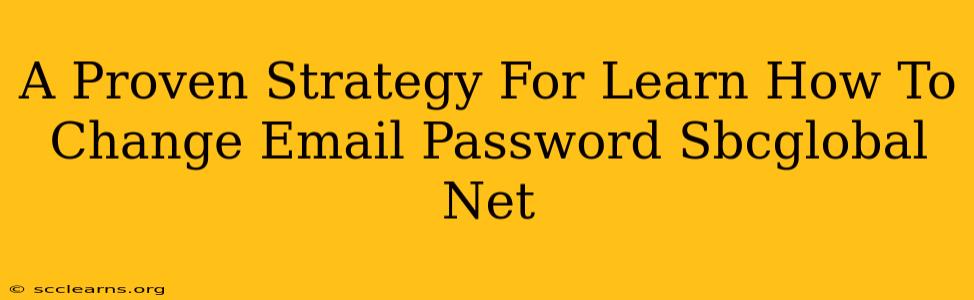 A Proven Strategy For Learn How To Change Email Password Sbcglobal Net