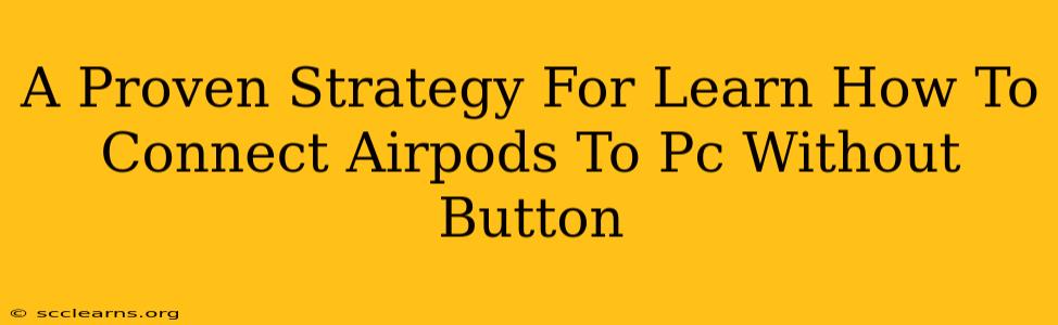 A Proven Strategy For Learn How To Connect Airpods To Pc Without Button