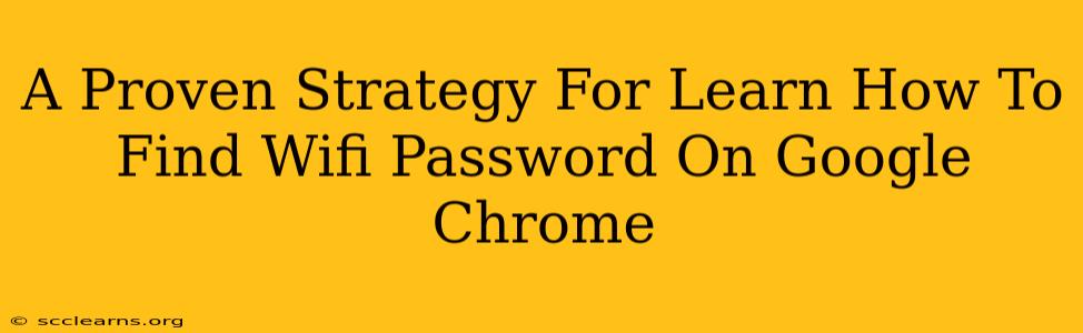 A Proven Strategy For Learn How To Find Wifi Password On Google Chrome