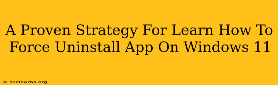 A Proven Strategy For Learn How To Force Uninstall App On Windows 11