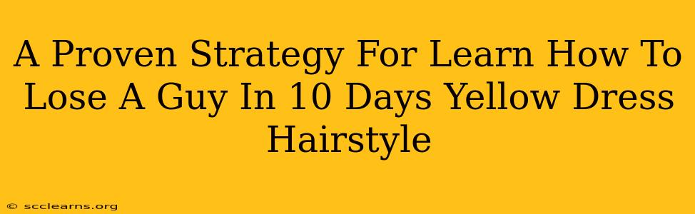 A Proven Strategy For Learn How To Lose A Guy In 10 Days Yellow Dress Hairstyle