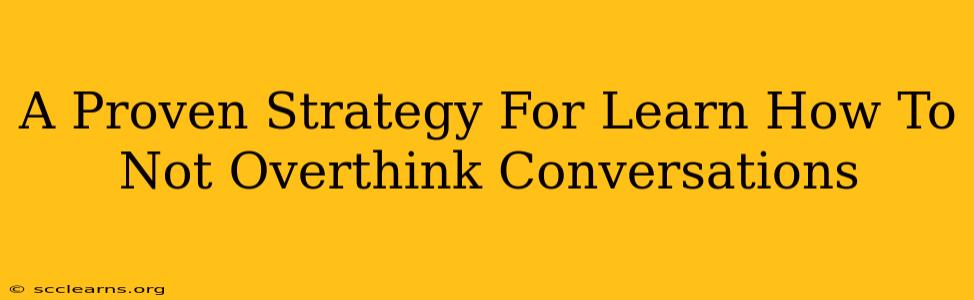 A Proven Strategy For Learn How To Not Overthink Conversations