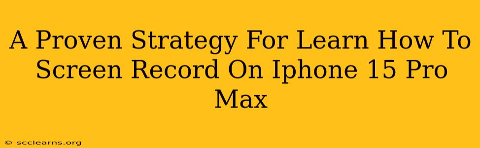 A Proven Strategy For Learn How To Screen Record On Iphone 15 Pro Max