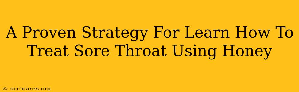 A Proven Strategy For Learn How To Treat Sore Throat Using Honey