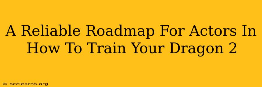 A Reliable Roadmap For Actors In How To Train Your Dragon 2