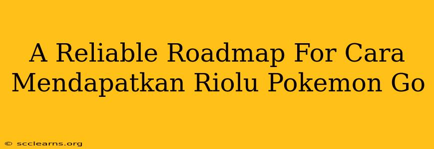 A Reliable Roadmap For Cara Mendapatkan Riolu Pokemon Go